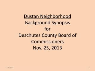 Dustan Neighborhood Background Synopsis for Deschutes County Board of Commissioners Nov. 25, 2013