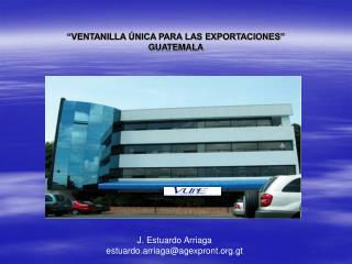 “VENTANILLA ÚNICA PARA LAS EXPORTACIONES” GUATEMALA