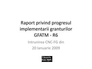 Raport privind progresul implementarii granturilor GFATM - R6