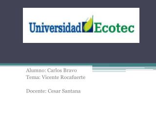 Alumno: C arlos Bravo Tema: Vicente Rocafuerte Docente: Cesar Santana