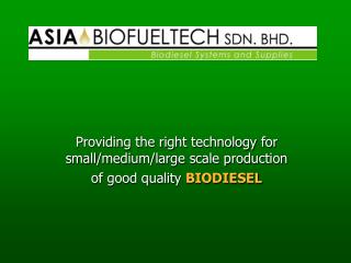 Providing the right technology for small/medium/large scale production of good quality BIODIESEL