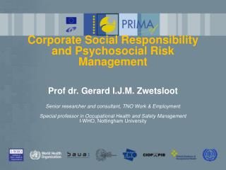 Corporate Social Responsibility and Psychosocial Risk Management Prof dr. Gerard I.J.M. Zwetsloot