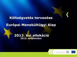 Költségvetés tervezése Európai Menekültügyi Alap 2013. évi allokáció 2013. szeptember