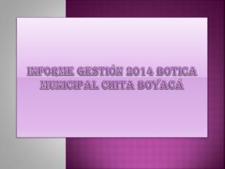Informe gestión 2014 botica municipal chita Boyacá