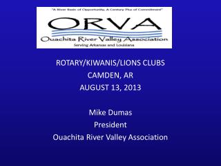 ROTARY/KIWANIS/LIONS CLUBS CAMDEN, AR AUGUST 13, 2013 Mike Dumas President