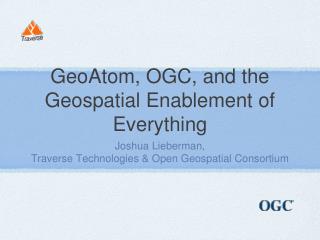 GeoAtom, OGC, and the Geospatial Enablement of Everything