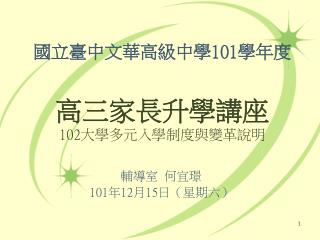 國立臺中文華高級中學 101 學年度 高三家長升學講座 102 大學多元入學制度與變革說明