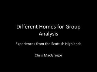 Different Homes for Group Analysis