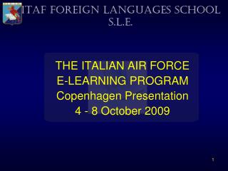 THE ITALIAN AIR FORCE E-LEARNING PROGRAM Copenhagen Presentation 4 - 8 October 2009
