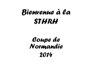 Bienvenue à la STHRH Coupe de Normandie 2014