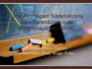 Autora: Thais Castro Orientador: Prof. Hugo Fuks