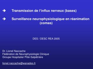 	 Transmission de l’influx nerveux (bases) 	 Surveillance neurophysiologique en réanimation