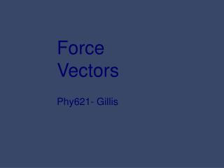 Force Vectors Phy621- Gillis