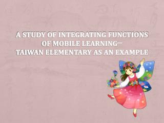 A Study of Integrating Functions of Mobile Learning─ Taiwan Elementary as an example
