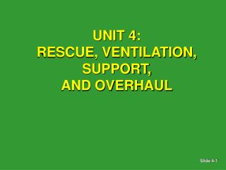 UNIT 4: RESCUE, VENTILATION, SUPPORT, AND OVERHAUL