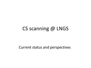 CS scanning @ LNGS