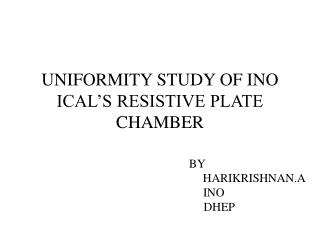 UNIFORMITY STUDY OF INO ICAL’S RESISTIVE PLATE CHAMBER