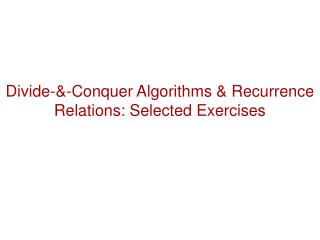 Divide-&amp;-Conquer Algorithms &amp; Recurrence Relations: Selected Exercises