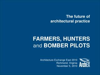 The future of architectural practice FARMERS, HUNTERS and BOMBER PILOTS