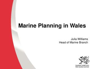 Marine Planning in Wales Julia Williams Head of Marine Branch