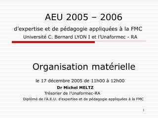 Organisation matérielle le 17 décembre 2005 de 11h00 à 12h00 Dr Michel MELTZ