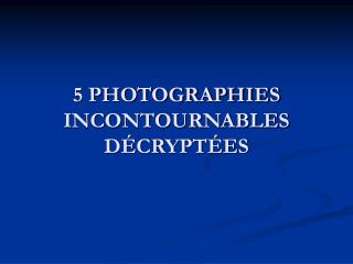 5 PHOTOGRAPHIES INCONTOURNABLES DÉCRYPTÉES