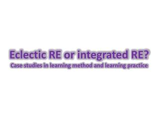 Eclectic RE or integrated RE? Case studies in learning method and learning practice