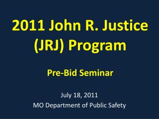 2011 John R. Justice (JRJ) Program Pre-Bid Seminar