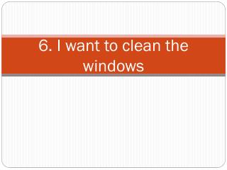 6. I want to clean the windows