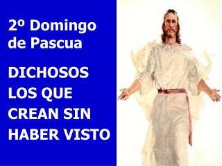 2º Domingo de Pascua DICHOSOS LOS QUE CREAN SIN HABER VISTO