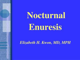Nocturnal Enuresis Elizabeth H. Kwon, MD, MPH