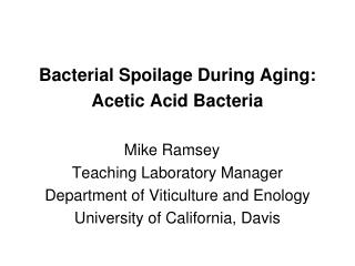 Bacterial Spoilage During Aging: Acetic Acid Bacteria Mike Ramsey	 Teaching Laboratory Manager