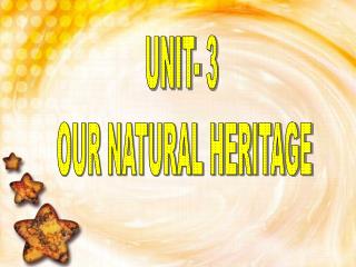 UNIT- 3 OUR NATURAL HERITAGE
