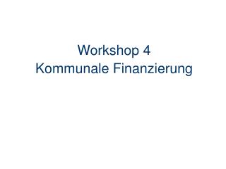 Workshop 4 Kommunale Finanzierung