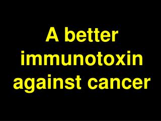 A better immunotoxin against cancer