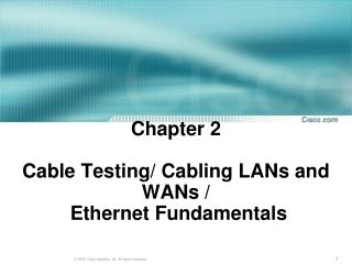 Chapter 2 Cable Testing/ Cabling LANs and WANs / Ethernet Fundamentals