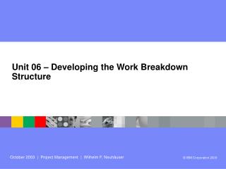 Unit 06 – Developing the Work Breakdown Structure