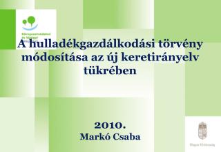A hulladékgazdálkodási törvény módosítása az új keretirányelv tükrében 2010. Markó Csaba