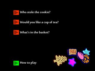 Who stole the cookie? Would you like a cup of tea? What’s in the basket? How to play