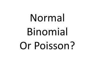 Normal Binomial Or Poisson?