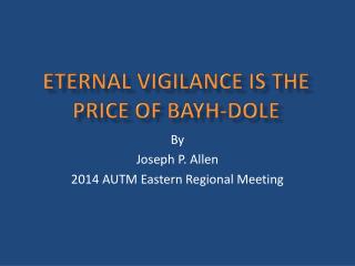 Eternal vigilance is the price of bayh -Dole