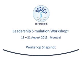 Leadership Simulation Workshop TM 19 – 21 August 2013, Mumbai Workshop Snapshot
