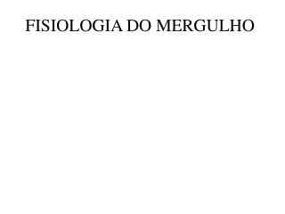 FISIOLOGIA DO MERGULHO