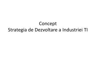 Concept Strategia de D ezvoltare a I ndustriei TI