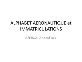 ALPHABET AERONAUTIQUE et IMMATRICULATIONS