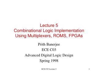 Lecture 5 Combinational Logic Implementation Using Multiplexers, ROMS, FPGAs