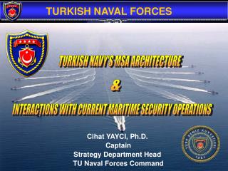 Cihat YAYCI, Ph.D. Captain Strategy Department Head TU Naval Forces Command
