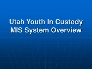 Utah Youth In Custody MIS System Overview