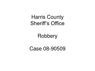Harris County Sheriff’s Office Robbery Case 08-90509