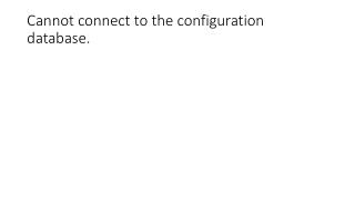 Cannot connect to the configuration database.
